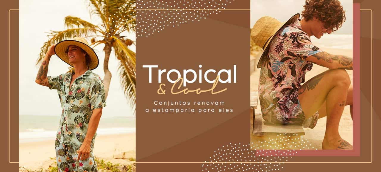 Tropical & Cool | Conjuntos renovam a estamparia para eles